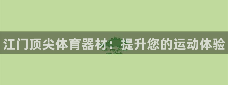 星欧娱乐平台方7O777：江门顶尖体育器材：提升您的