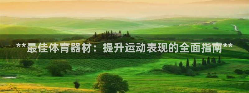 星娱乐彩票网：**最佳体育器材：提升运动表现的全面指