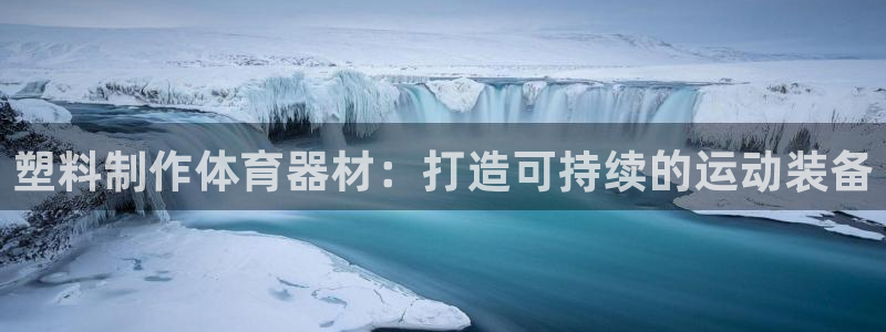 星欧娱乐扣款6II2是什么情况：塑料制作体育器材：打