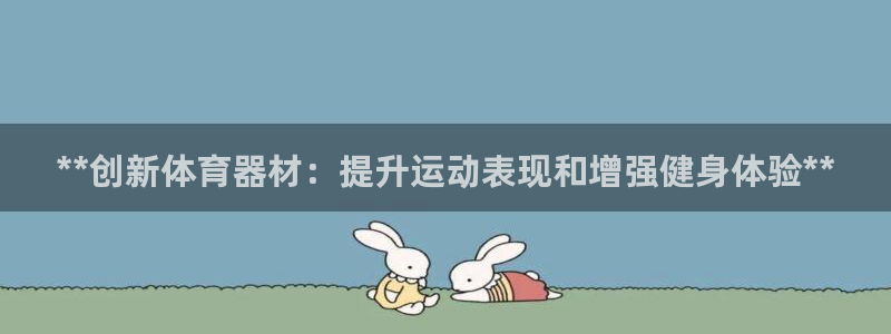 星欧娱乐平台怎么样可靠吗知乎：**创新体育器材：提升