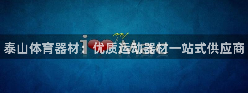 星欧娱乐是正规平台吗安全吗：泰山体育器材：优质运动器