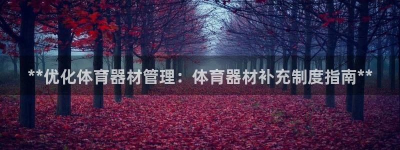 星澳娱乐公司地址：**优化体育器材管理：体育器材补充