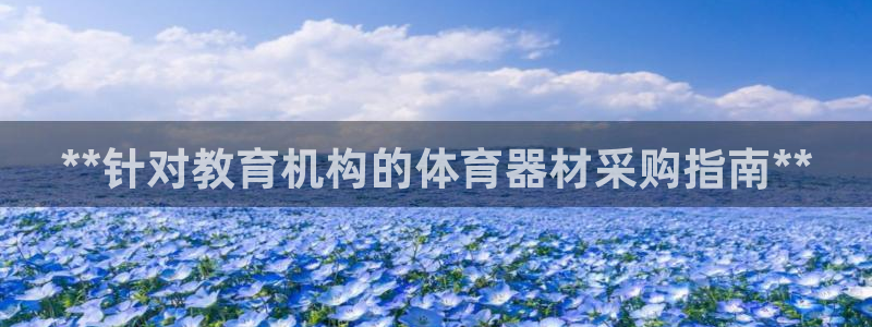 星欧娱乐挂机教程下载：**针对教育机构的体育器材采购