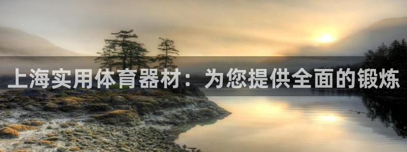 星欧娱乐是正规平台吗知乎文章：上海实用体育器材：为您