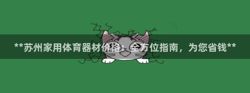 星欧娱乐官网下载：**苏州家用体育器材价格：全方位指