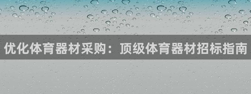 星欧娱乐扣款流程详解视频：优化体育器材采购：顶级体育
