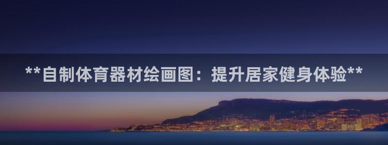 星欧娱乐最建议买的三个产品是什么：**自制体育器材绘