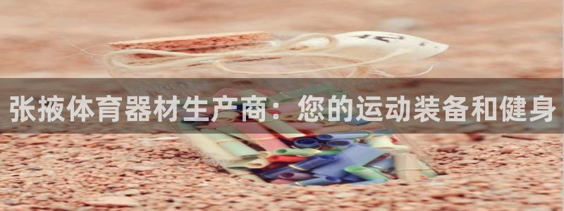 星欧娱乐挂机教程下载：张掖体育器材生产商：您的运动装