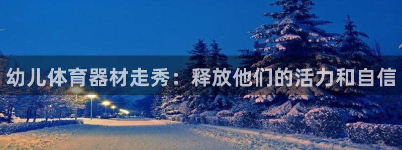 星欧娱乐工711.112怎么没有了：幼儿体育器材走秀