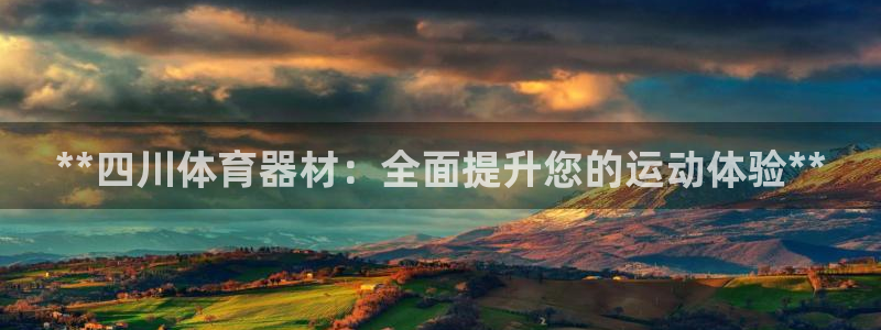 星游娱乐下载地址：**四川体育器材：全面提升您的运动