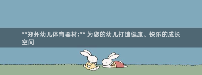 星欧娱乐公司地址：**郑州幼儿体育器材:** 为您的