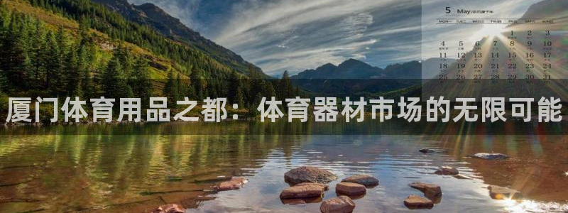 星奥娱乐艺人：厦门体育用品之都：体育器材市场的无限可