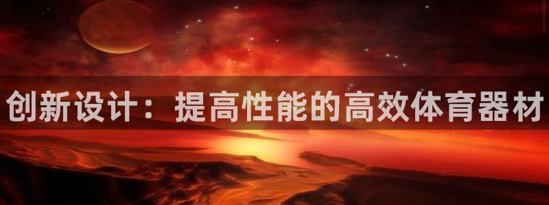 星娱乐包月业务是什么：创新设计：提高性能的高效体育器